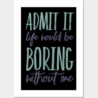 Admit it life would be boring without me funny sayings and quotes Posters and Art